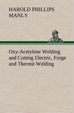 Oxy-Acetylene Welding and Cutting Electric, Forge and Thermit Welding together with related methods and materials used in metal working and the oxygen process for removal of carbon - Manly, Harold Phillips