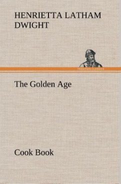 The Golden Age Cook Book - Dwight, Henrietta Latham