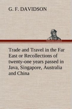 Trade and Travel in the Far East or Recollections of twenty-one years passed in Java, Singapore, Australia and China. - Davidson, G. F.