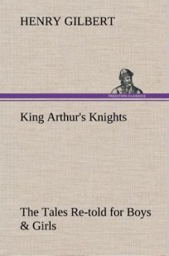 King Arthur's Knights The Tales Re-told for Boys & Girls - Gilbert, Henry