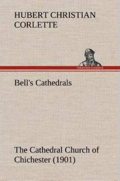 Bell's Cathedrals: The Cathedral Church of Chichester (1901) A Short History & Description Of Its Fabric With An Account Of The Diocese And See - Corlette, Hubert Christian