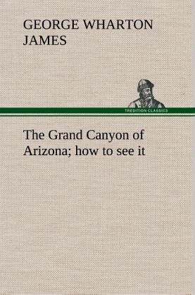 The Grand Canyon of Arizona how to see it The Grand Canyon of Arizona how to see it