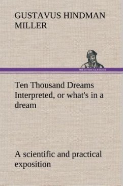 Ten Thousand Dreams Interpreted, or what's in a dream: a scientific and practical exposition - Miller, Gustavus Hindman