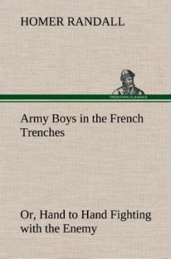 Army Boys in the French Trenches Or, Hand to Hand Fighting with the Enemy - Randall, Homer