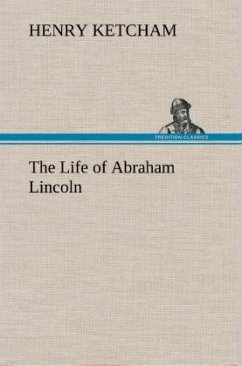 The Life of Abraham Lincoln - Ketcham, Henry