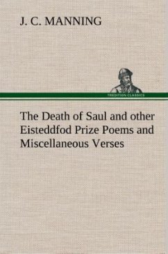 The Death of Saul and other Eisteddfod Prize Poems and Miscellaneous Verses - Manning, J. C.