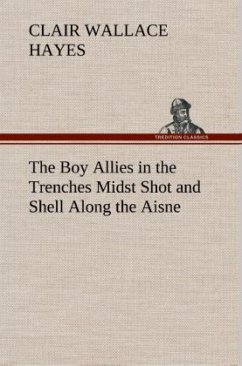 The Boy Allies in the Trenches Midst Shot and Shell Along the Aisne - Hayes, Clair Wallace