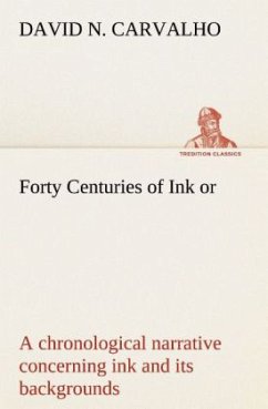 Forty Centuries of Ink or, a chronological narrative concerning ink and its backgrounds - Carvalho, David Nunes