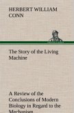 The Story of the Living Machine A Review of the Conclusions of Modern Biology in Regard to the Mechanism Which Controls the Phenomena of Living Activity