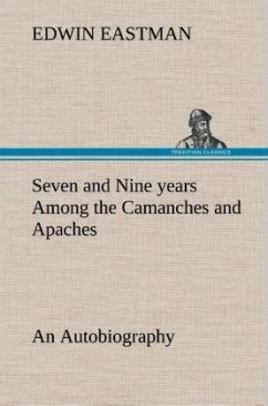 Seven and Nine years Among the Camanches and Apaches An Autobiography - Eastman, Edwin