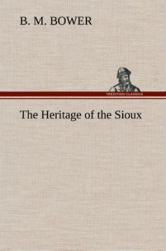 The Heritage of the Sioux - Bower, B. M.