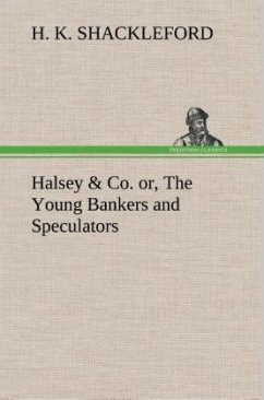 Halsey & Co. or, The Young Bankers and Speculators - Shackleford, H. K.