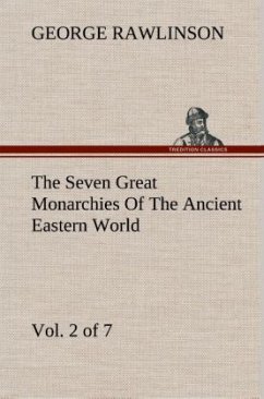 The Seven Great Monarchies Of The Ancient Eastern World, Vol 2. (of 7): Assyria The History, Geography, And Antiquities Of Chaldaea, Assyria, Babylon, Media, Persia, Parthia, And Sassanian or New Persian Empire With Maps and Illustrations. - Rawlinson, George