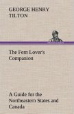 The Fern Lover's Companion A Guide for the Northeastern States and Canada