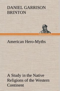 American Hero-Myths A Study in the Native Religions of the Western Continent - Brinton, Daniel Garrison