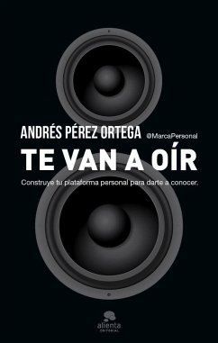 Te van a oír : construye tu plataforma personal para darte a conocer - Pérez Ortega, Andrés