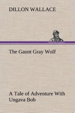 The Gaunt Gray Wolf A Tale of Adventure With Ungava Bob - Wallace, Dillon