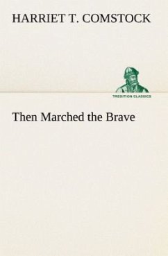 Then Marched the Brave - Comstock, Harriet Theresa