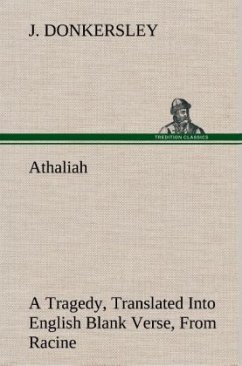 Athaliah A Tragedy, Intended For Reading Only, Translated Into English Blank Verse, From Racine (A. Gombert's Edition, 1825) - Donkersley, J.