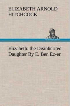 Elizabeth: the Disinherited Daughter By E. Ben Ez-er - Hitchcock, Elizabeth Arnold