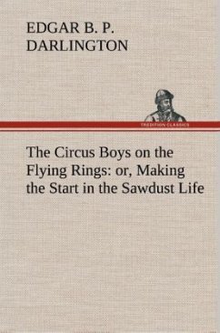 The Circus Boys on the Flying Rings : or, Making the Start in the Sawdust Life - Darlington, Edgar B. P.