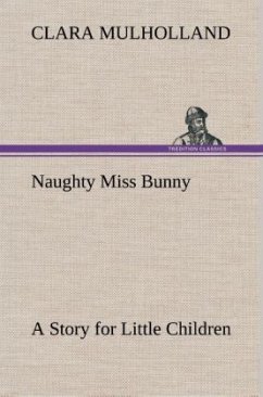 Naughty Miss Bunny A Story for Little Children - Mulholland, Clara