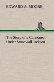 The Story of a Cannoneer Under Stonewall Jackson