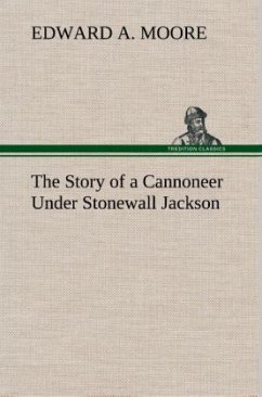 The Story of a Cannoneer Under Stonewall Jackson - Moore, Edward A.
