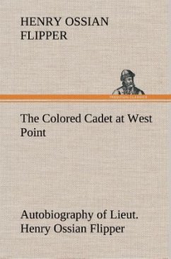 The Colored Cadet at West Point Autobiography of Lieut. Henry Ossian Flipper, first graduate of color from the U. S. Military Academy - Flipper, Henry Ossian