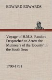 Voyage of H.M.S. Pandora Despatched to Arrest the Mutineers of the 'Bounty' in the South Seas, 1790-1791