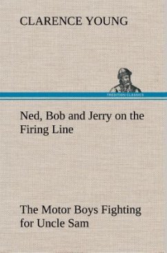 Ned, Bob and Jerry on the Firing Line The Motor Boys Fighting for Uncle Sam - Young, Clarence