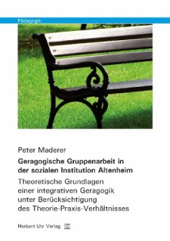 Geragogische Gruppenarbeit in der sozialen Institution Altenheim - Maderer, Peter
