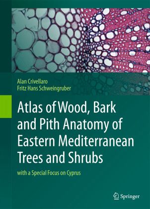 Atlas of Wood, Bark and Pith Anatomy of Eastern Mediterranean Trees and Shrubs Atlas of Wood, Bark and Pith Anatomy of Eastern Mediterranean Trees and Shrubs