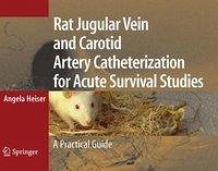 Rat Jugular Vein and Carotid Artery Catheterization for Acute Survival Studies (eBook, PDF) - Heiser, Angela