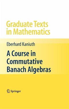 A Course in Commutative Banach Algebras (eBook, PDF) - Kaniuth, Eberhard