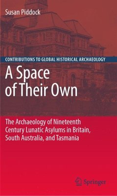 A Space of Their Own: The Archaeology of Nineteenth Century Lunatic Asylums in Britain, South Australia and Tasmania (eBook, PDF) - Piddock, Susan
