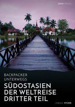 Backpacker unterwegs: Südostasien - Der Weltreise dritter Teil: Thailand, Laos, China, Vietnam, Kambodscha und Myanmar (eBook, ePUB)