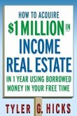 How to Acquire $1-million in Income Real Estate in One Year Using Borrowed Money in Your Free Time (eBook, PDF)