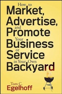 How to Market, Advertise and Promote Your Business or Service in Your Own Backyard (eBook, PDF) - Egelhoff, Tom C.