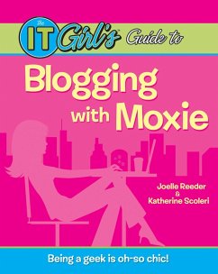 The IT Girl's Guide to Blogging with Moxie (eBook, PDF) - Reeder, Joelle; Scoleri, Katherine