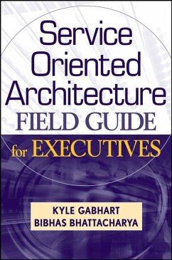 Service Oriented Architecture Field Guide for Executives (eBook, ePUB) - Gabhart, Kyle; Bhattacharya, Bibhas