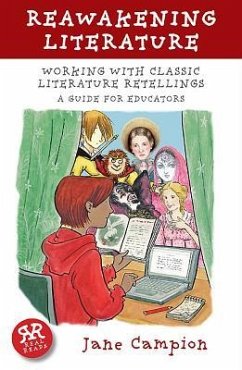 Reawakening Literature: Working with Classic Literature Retellings, a Guide for Educators - Campion, Jane