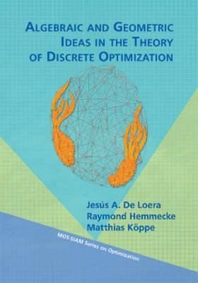 Algebraic and Geometric Ideas in the Theory of Discrete Optimization Algebraic and Geometric Ideas in the Theory of Discrete Optimization