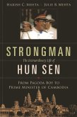Strongman: The Extraordinary Life of Hun Sen: From Pagoda Boy to Prime Minister of Cambodia