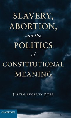 Slavery, Abortion, and the Politics of Constitutional Meaning - Dyer, Justin Buckley