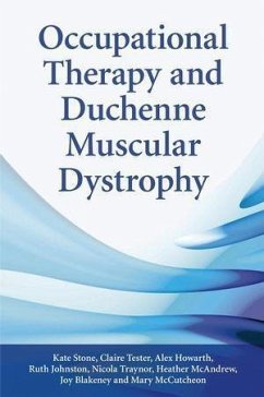 Occupational Therapy and Duchenne Muscular Dystrophy (eBook, PDF) - Stone, Kate; Tester, Claire; Blakeney, Joy; Howarth, Alex; Mcandrew, Hether; Traynor, Nicola; Mccutcheon, Mary; Johnston, Ruth