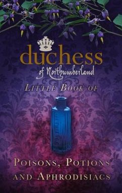 Duchess of Northumberland's Little Book of Poisons, Potions and Aphrodisiacs - The Duchess of Northumberland