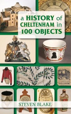 A History of Cheltenham in 100 Objects - Blake, Steven