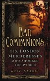 Bad Companions: Six London Murderesses Who Shocked the World