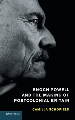 Enoch Powell and the Making of Postcolonial Britain - Schofield, Camilla